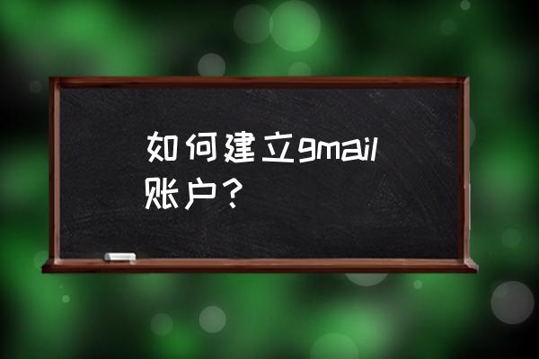 gmail免费邮箱申请最新 如何建立gmail账户？