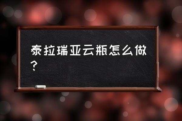 泰拉瑞亚玻璃瓶在哪制作 泰拉瑞亚云瓶怎么做？