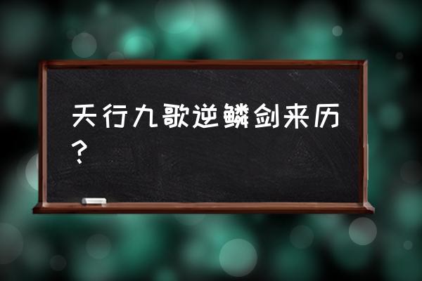 天行剑答题 天行九歌逆鳞剑来历？