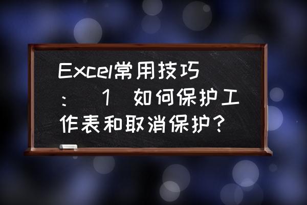 excel表工作表保护密码忘了怎么办 Excel常用技巧：[1]如何保护工作表和取消保护？