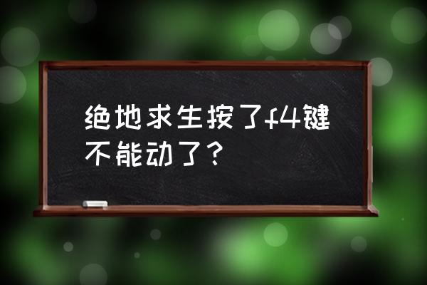 f4键不能用怎么解决 绝地求生按了f4键不能动了？