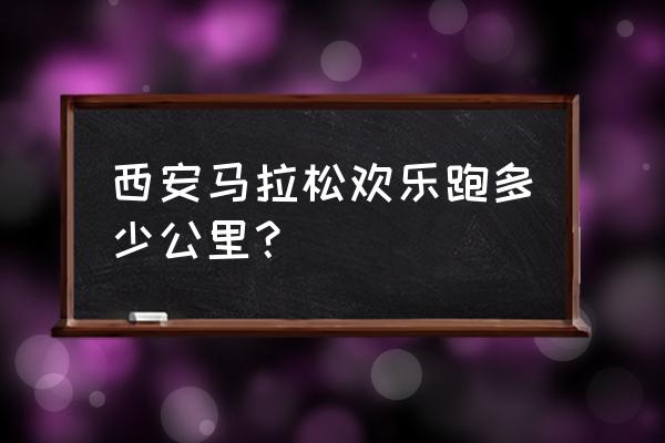 西安国际马拉松报名入口在哪里 西安马拉松欢乐跑多少公里？