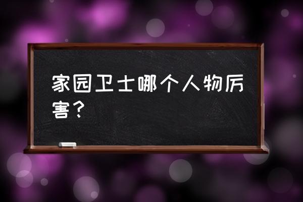 家园卫士怎么锻造三阶装备 家园卫士哪个人物厉害？