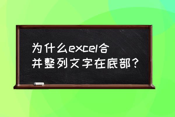 excel表格图片怎么放在文字下面 为什么excel合并整列文字在底部？