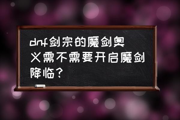 dnf剑皇技能加点最新 dnf剑宗的魔剑奥义需不需要开启魔剑降临？