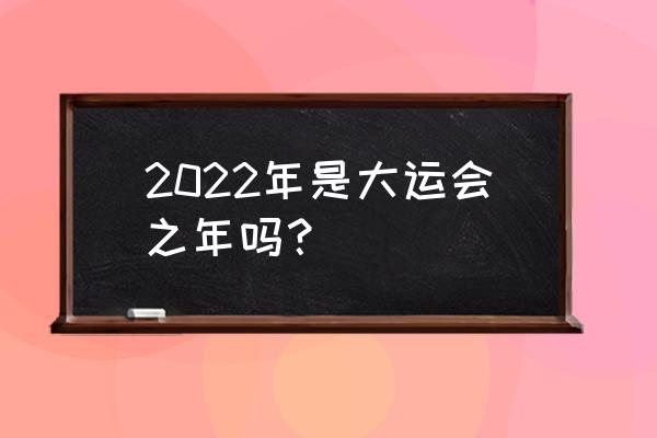 大运会2022年在成都哪些地方举行 2022年是大运会之年吗？