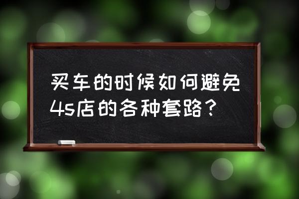 小圆百分百攻略 买车的时候如何避免4s店的各种套路？