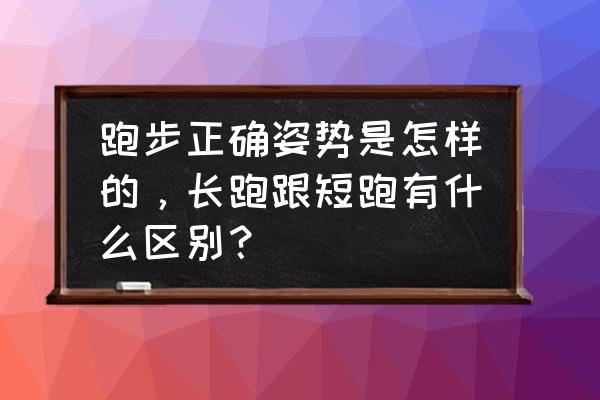 如何正确跑步健身 跑步正确姿势是怎样的，长跑跟短跑有什么区别？