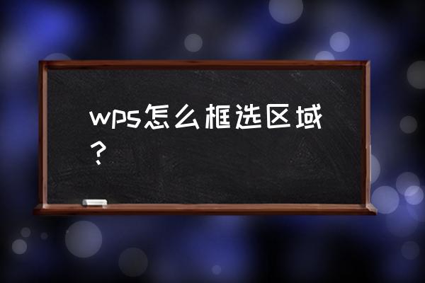 wps演示文稿怎么框选区域 wps怎么框选区域？