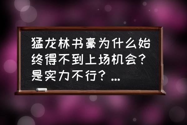 林书豪为什么打球在哪里都不稳定 猛龙林书豪为什么始终得不到上场机会？是实力不行？还是另有原因？