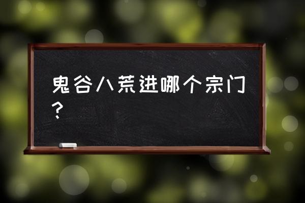 鬼谷八荒领域怎么选择 鬼谷八荒进哪个宗门？