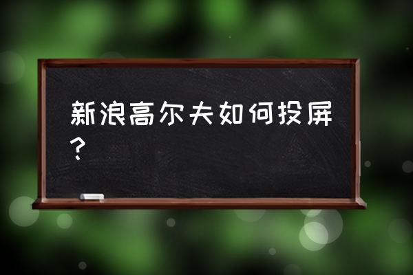 新浪直播间在哪看 新浪高尔夫如何投屏？