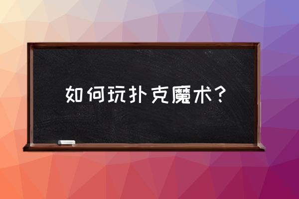 不需要操作的纸牌魔术 如何玩扑克魔术？