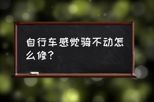 变速自行车链条与牙盘咬合不紧 自行车感觉骑不动怎么修？