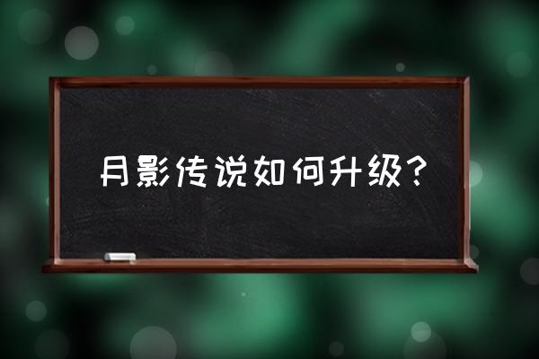 月影传说完美结局详细攻略 月影传说如何升级？