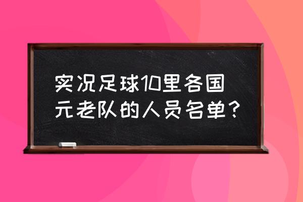 实况足球手游球员号码在哪改 实况足球10里各国元老队的人员名单？