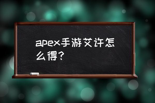 崩坏三希儿皮肤怎么获得 apex手游艾许怎么得？