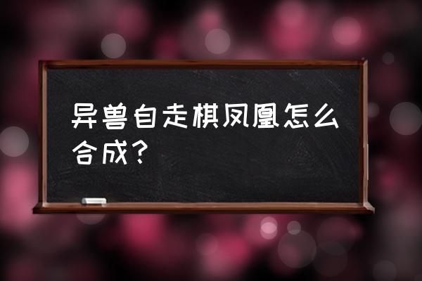 吃鸡四神兽模式怎么玩 异兽自走棋凤凰怎么合成？