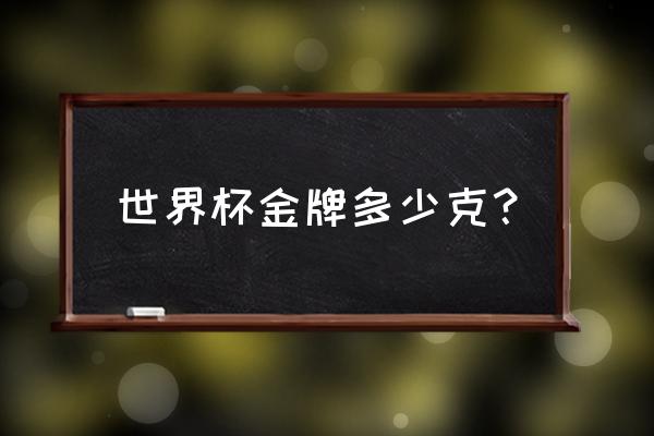 金牌重量是多少 世界杯金牌多少克？