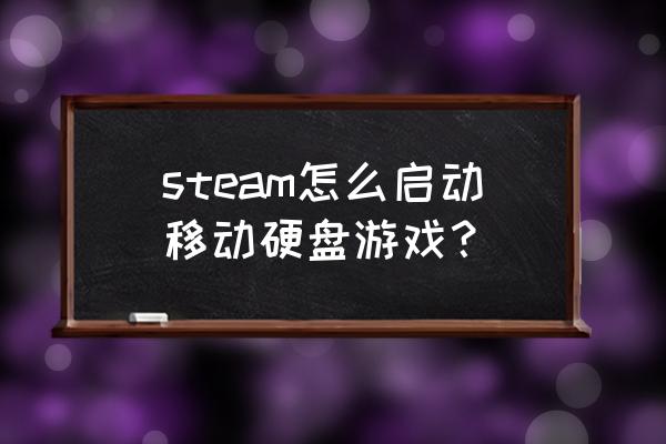 steam怎么转移硬盘里的游戏 steam怎么启动移动硬盘游戏？