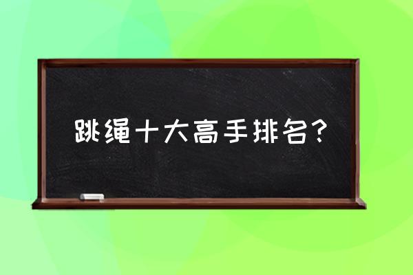 天天跳绳app无法参与排名 跳绳十大高手排名？