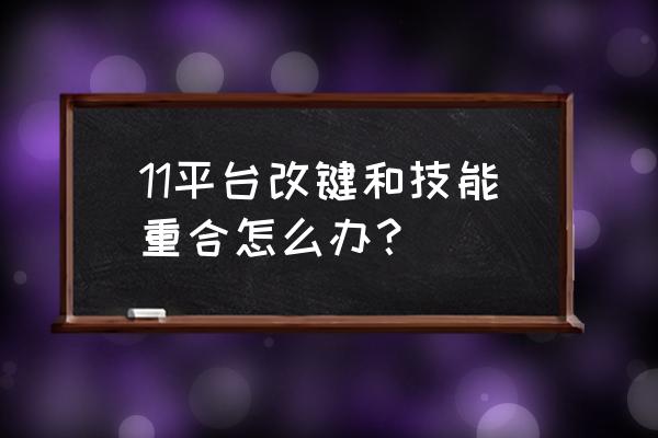 win11的任务栏重叠怎么回事 11平台改键和技能重合怎么办？