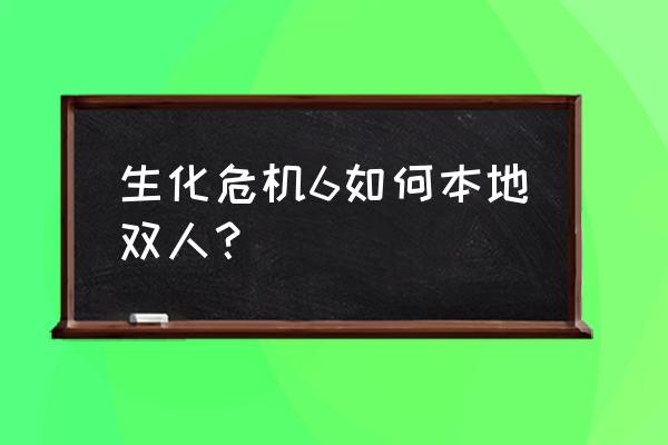 生化危机6怎么选择单机游戏 生化危机6如何本地双人？