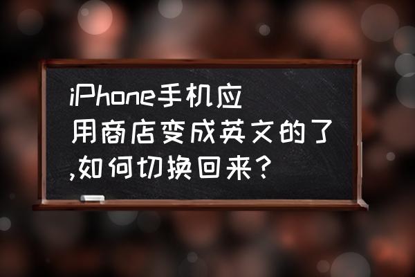 win10安全中心打不开跳出应用商店 iPhone手机应用商店变成英文的了,如何切换回来？