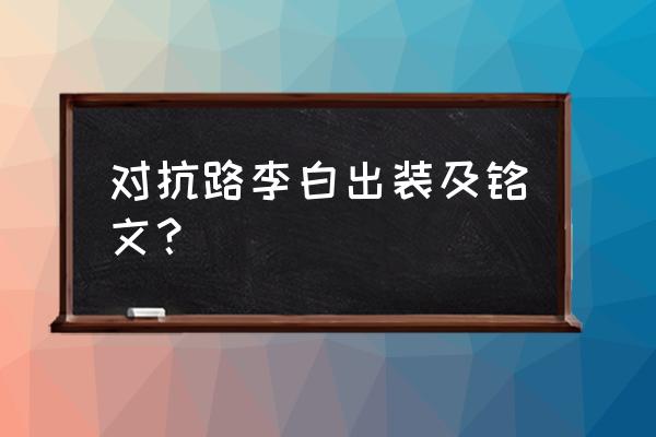 李白铭文最新搭配 对抗路李白出装及铭文？