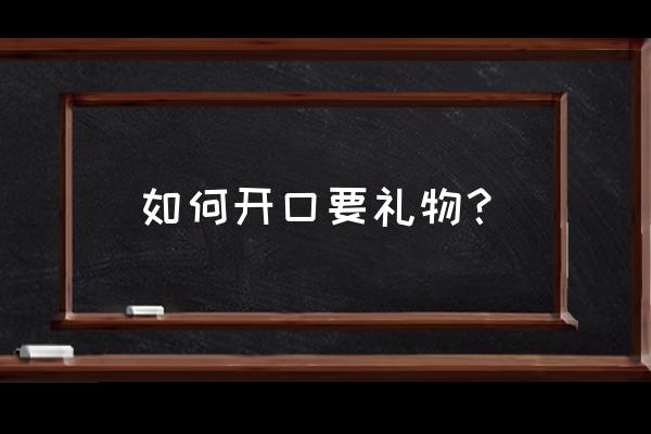 qq上礼物商城在哪里找 如何开口要礼物？