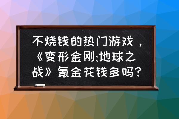 变形金刚地球之战怎么登录游戏 不烧钱的热门游戏，《变形金刚:地球之战》氪金花钱多吗？