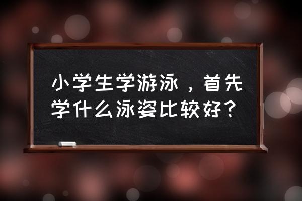 初学游泳的十大问题 小学生学游泳，首先学什么泳姿比较好？