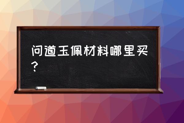 天龙八部游戏女娲石哪里购买 问道玉佩材料哪里买？