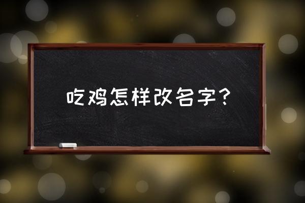 和平精英ss 19赛季怎么更换名字 吃鸡怎样改名字？