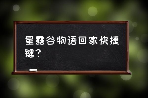 星露谷物语怎样扩大背包 星露谷物语回家快捷键？