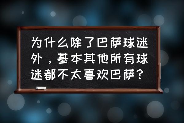 巴萨你后悔吗 为什么除了巴萨球迷外，基本其他所有球迷都不太喜欢巴萨？