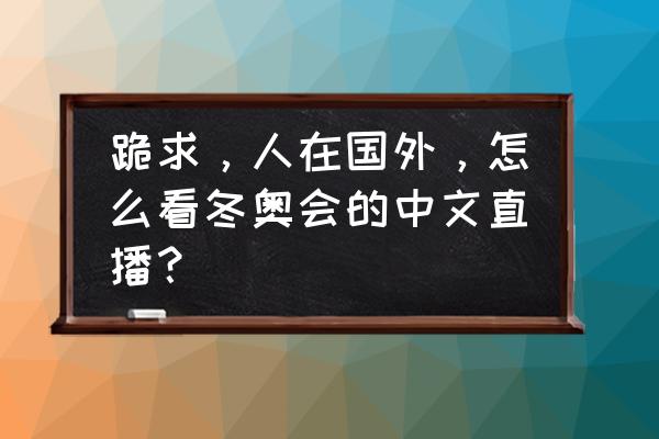 电脑上如何看冬奥会 跪求，人在国外，怎么看冬奥会的中文直播？