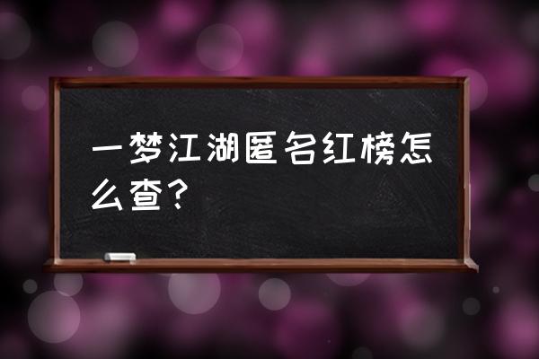 楚留香红榜怎么挂人 一梦江湖匿名红榜怎么查？