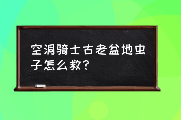 空洞骑士冲刺在哪里拿到 空洞骑士古老盆地虫子怎么救？