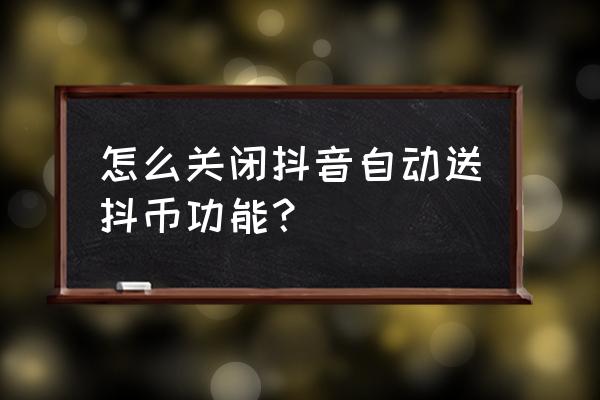 抖音为什么设置免密支付 怎么关闭抖音自动送抖币功能？