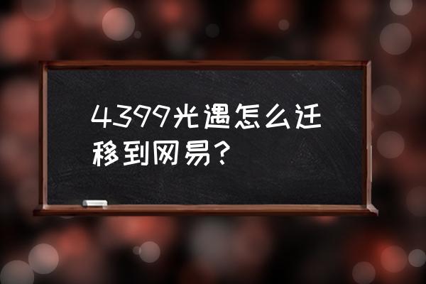 光宇游戏为什么登录不了 4399光遇怎么迁移到网易？