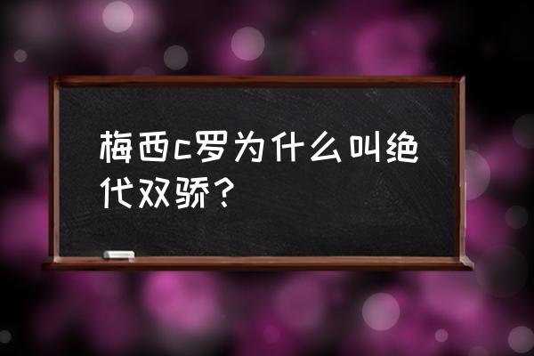 为什么说世界上最好的球员是c罗 梅西c罗为什么叫绝代双骄？