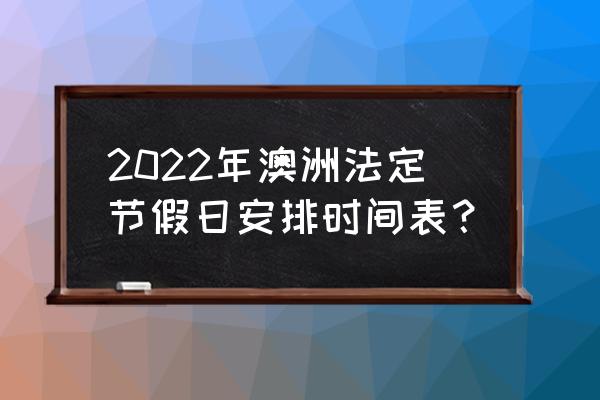 新西兰旅游最美时间表 2022年澳洲法定节假日安排时间表？