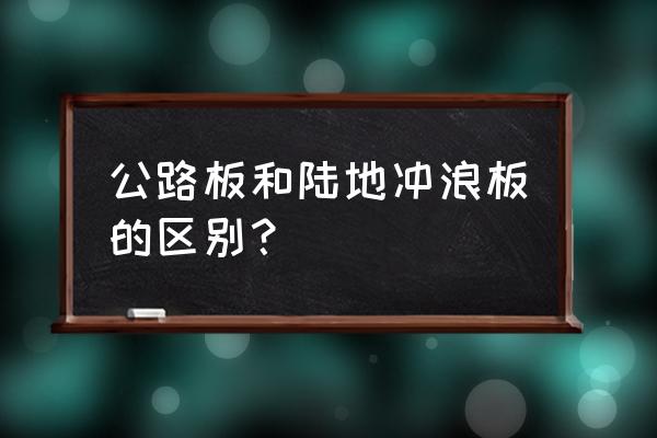 滑板鞋如何改键可以在屏幕上漂移 公路板和陆地冲浪板的区别？