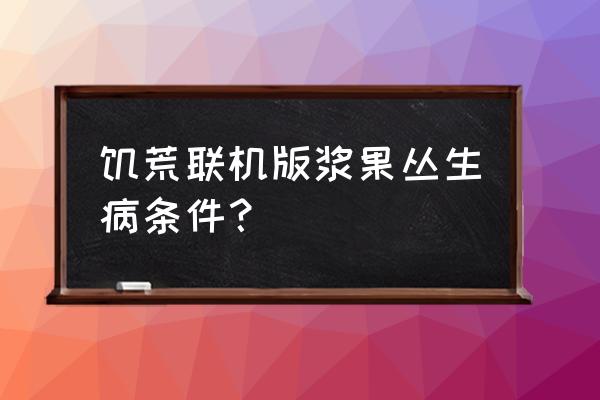 饥荒浆果丛种植教程 饥荒联机版浆果丛生病条件？