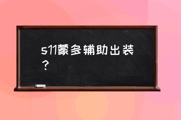 打野蒙多技能加点顺序 s11蒙多辅助出装？