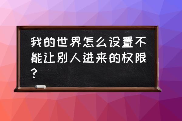 我的世界要怎样打开权限指令 我的世界怎么设置不能让别人进来的权限？