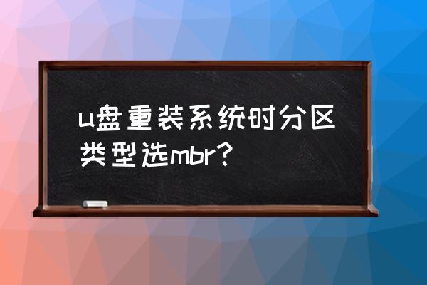 pe常用分区工具 u盘重装系统时分区类型选mbr？