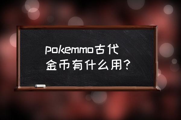 我的世界怎么获得绿宝石货币 pokemmo古代金币有什么用？