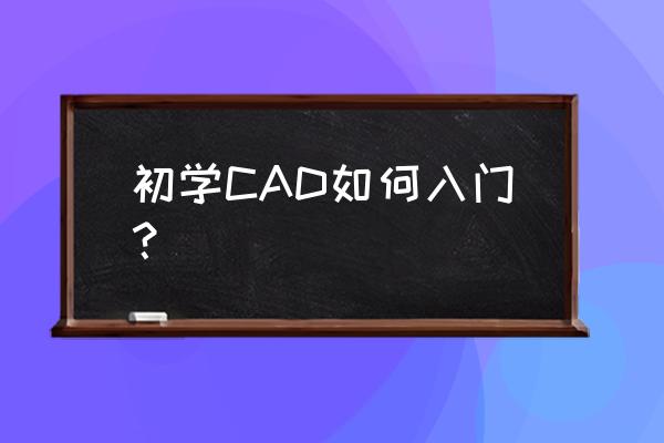 学习cad制图的心得 初学CAD如何入门？